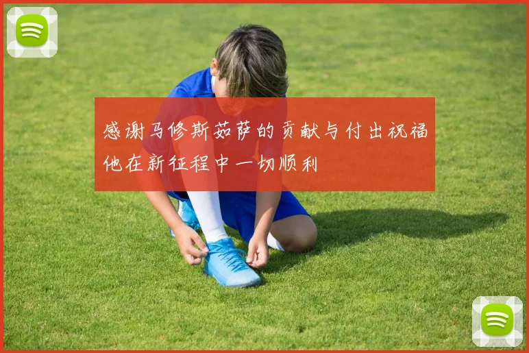 感谢马修斯茹萨的贡献与付出祝福他在新征程中一切顺利
