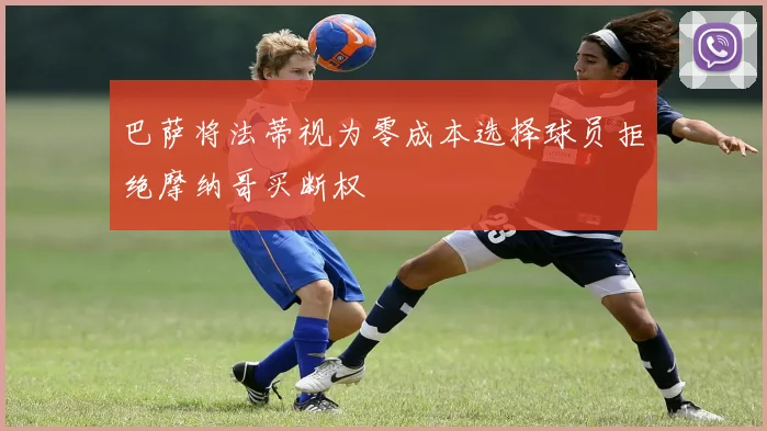 巴萨将法蒂视为零成本选择球员拒绝摩纳哥买断权