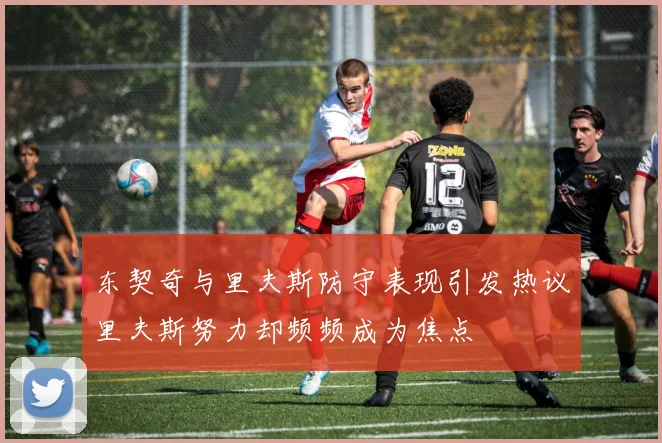 东契奇与里夫斯防守表现引发热议里夫斯努力却频频成为焦点